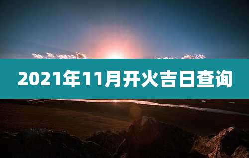 2021年11月开火吉日查询