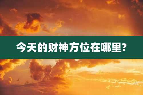 今天的财神方位在哪里?