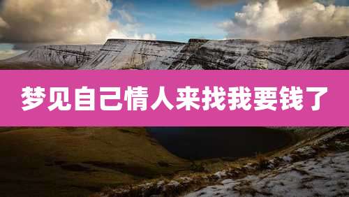 梦见自己情人来找我要钱了