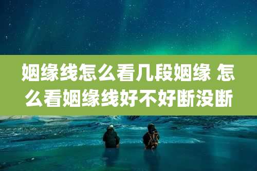 姻缘线怎么看几段姻缘 怎么看姻缘线好不好断没断