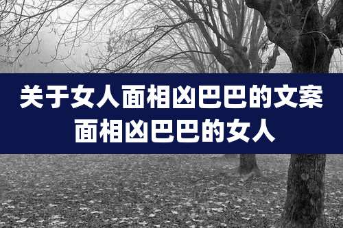 关于女人面相凶巴巴的文案 面相凶巴巴的女人