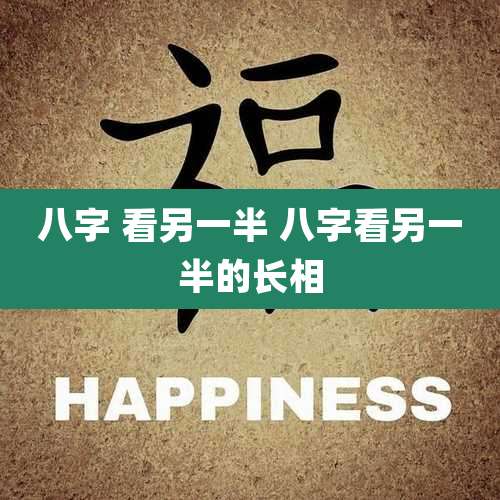 八字 看另一半 八字看另一半的长相