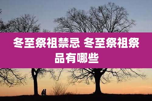 冬至祭祖禁忌 冬至祭祖祭品有哪些