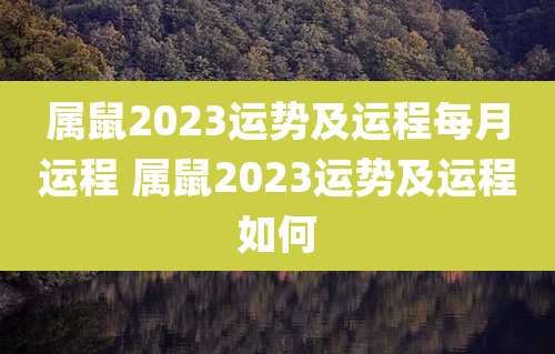 属鼠2023运势及运程每月运程 属鼠2023运势及运程如何