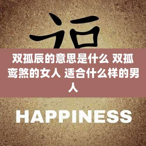 双孤辰的意思是什么 双孤鸾煞的女人 适合什么样的男人