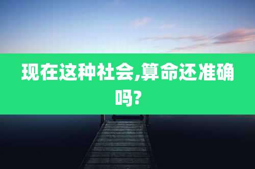 现在这种社会,算命还准确吗?