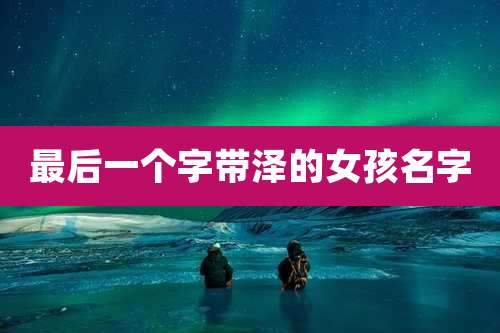 最后一个字带泽的女孩名字