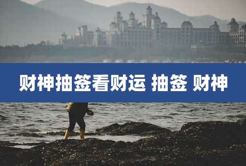 财神抽签看财运 抽签 财神