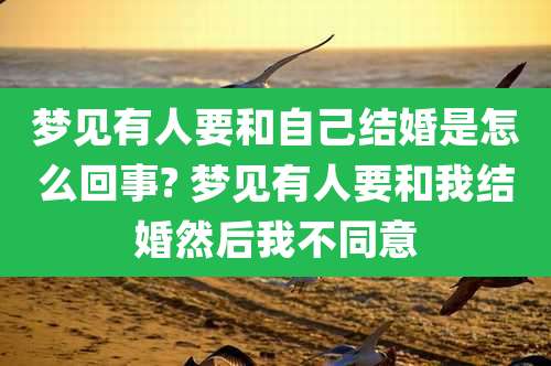 梦见有人要和自己结婚是怎么回事? 梦见有人要和我结婚然后我不同意