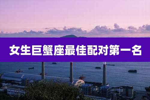 女生巨蟹座最佳配对第一名
