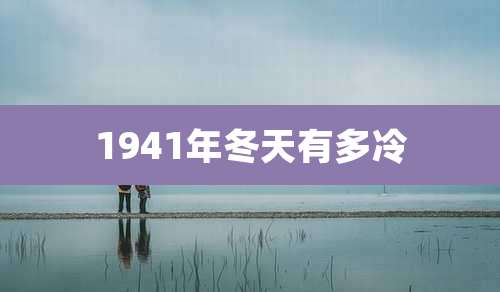 1941年冬天有多冷