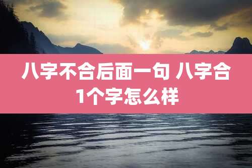 八字不合后面一句 八字合1个字怎么样